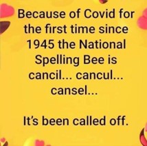 golden yellow poster with black writing: Because of Covid for the first time since 1945 the National Spelling Bee is cancil..,.cancul .... cansel ....... it's been called off!