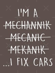poster with words I'm a mechannik (crossed out), Mecanic (crossed out), mekanik (crossed out) I FIX CARS